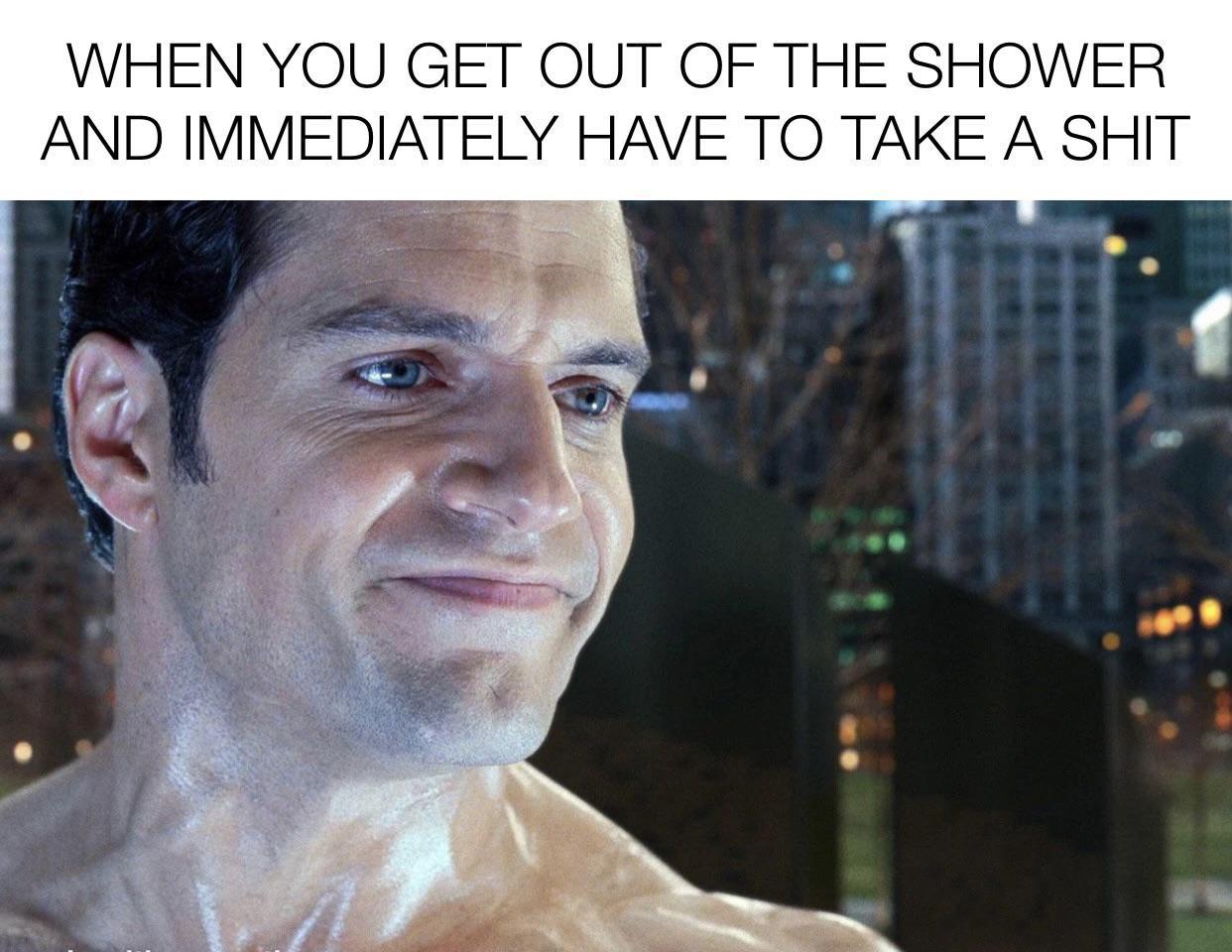 daily dose of pics - henry cavill toilet meme - When You Get Out Of The Shower And Immediately Have To Take A Shit