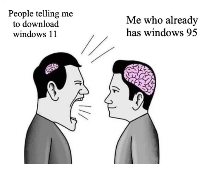 funny memes and pics - man - People telling me to download windows 11 Me who already has windows 95
