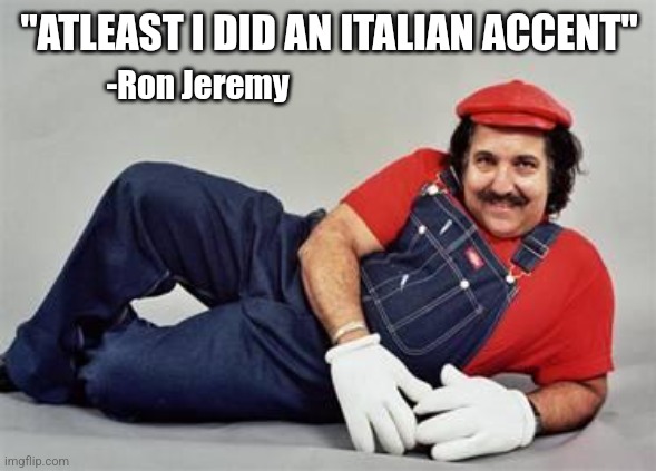 monday morning randomness - photo caption - "Atleasti Did An Italian Accent" Ron Jeremy imgflip.com