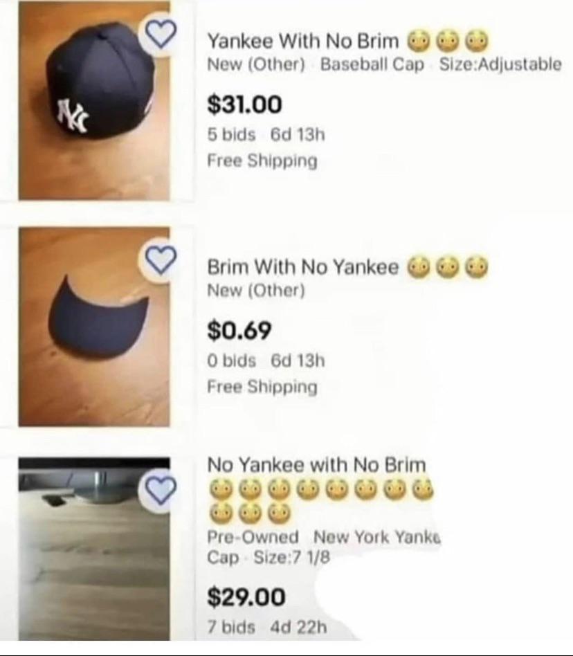 monday morning randomness - brim with no yankee ebay - N Yankee With No Brim New Other Baseball Cap SizeAdjustable $31.00 5 bids 6d 13h Free Shipping Brim With No Yankee New Other $0.69 0 bids 6d 13h Free Shipping No Yankee with No Brim PreOwned New York 