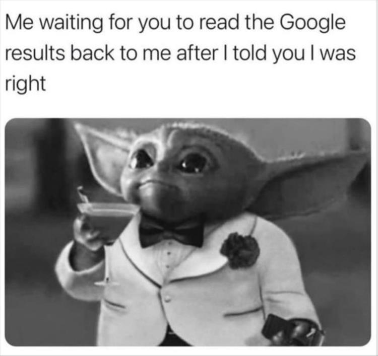 monday morning randomness - funny clean memes - Me waiting for you to read the Google results back to me after I told you I was right