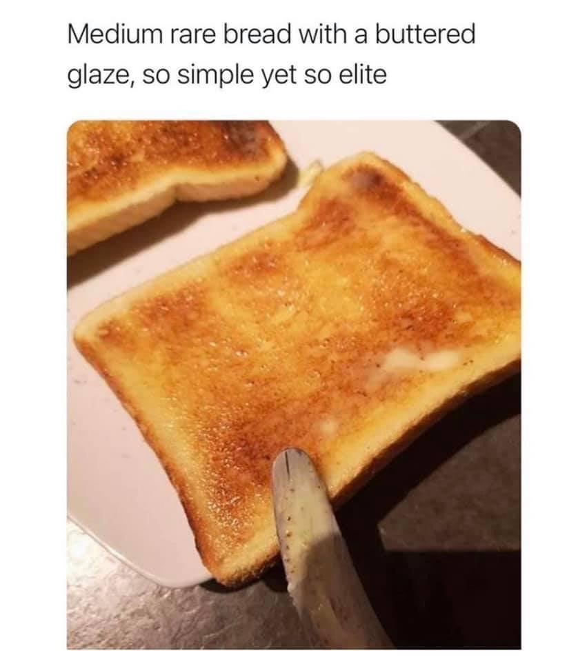 monday morning randomness - perfect toast - Medium rare bread with a buttered glaze, so simple yet so elite