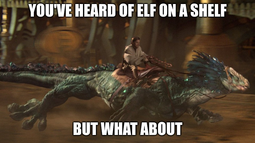 dank memes and pics - star wars rideable creatures - You'Ve Heard Of Elf On A Shelf But What About