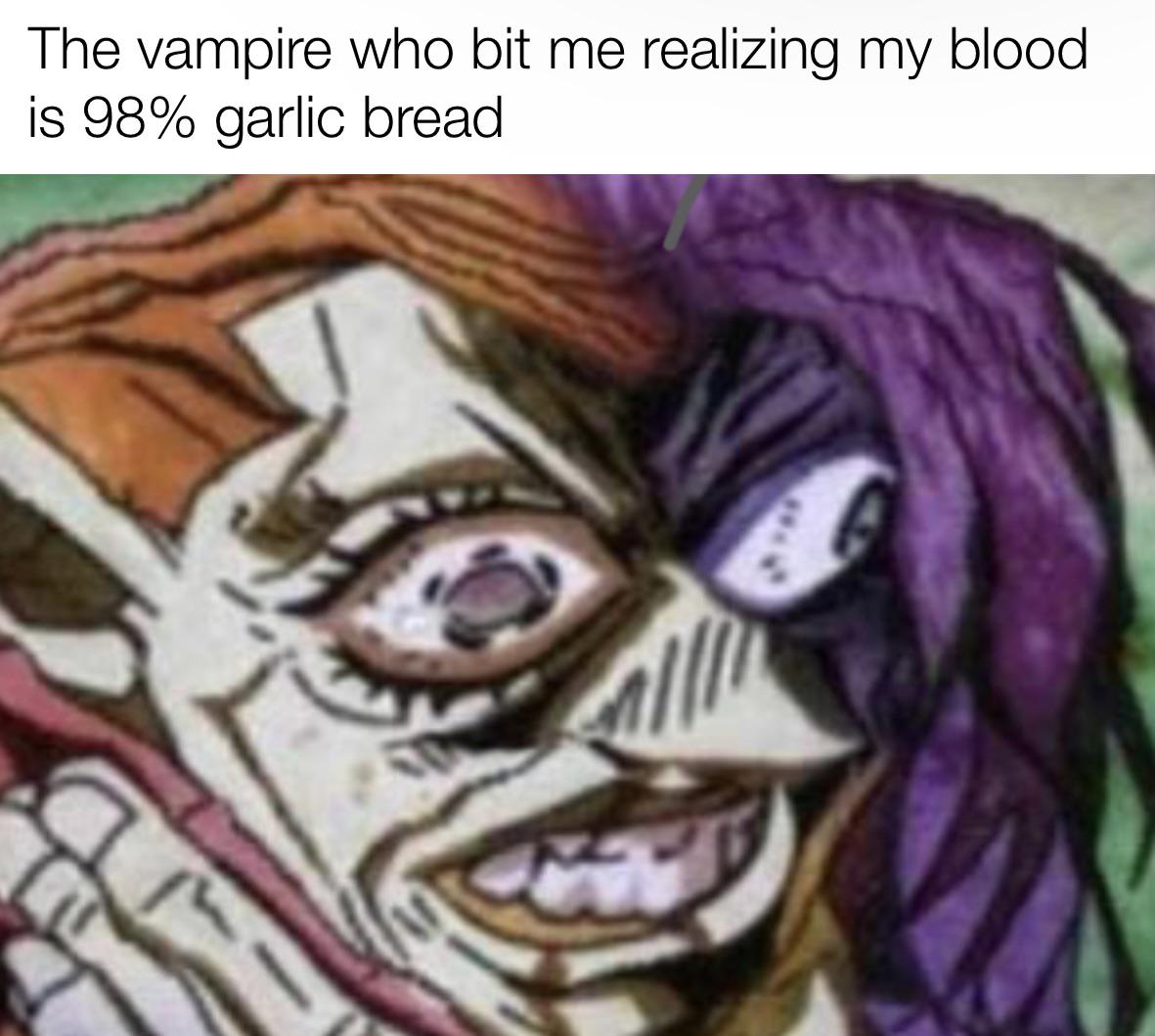 dank memes - head - The vampire who bit me realizing my blood is 98% garlic bread