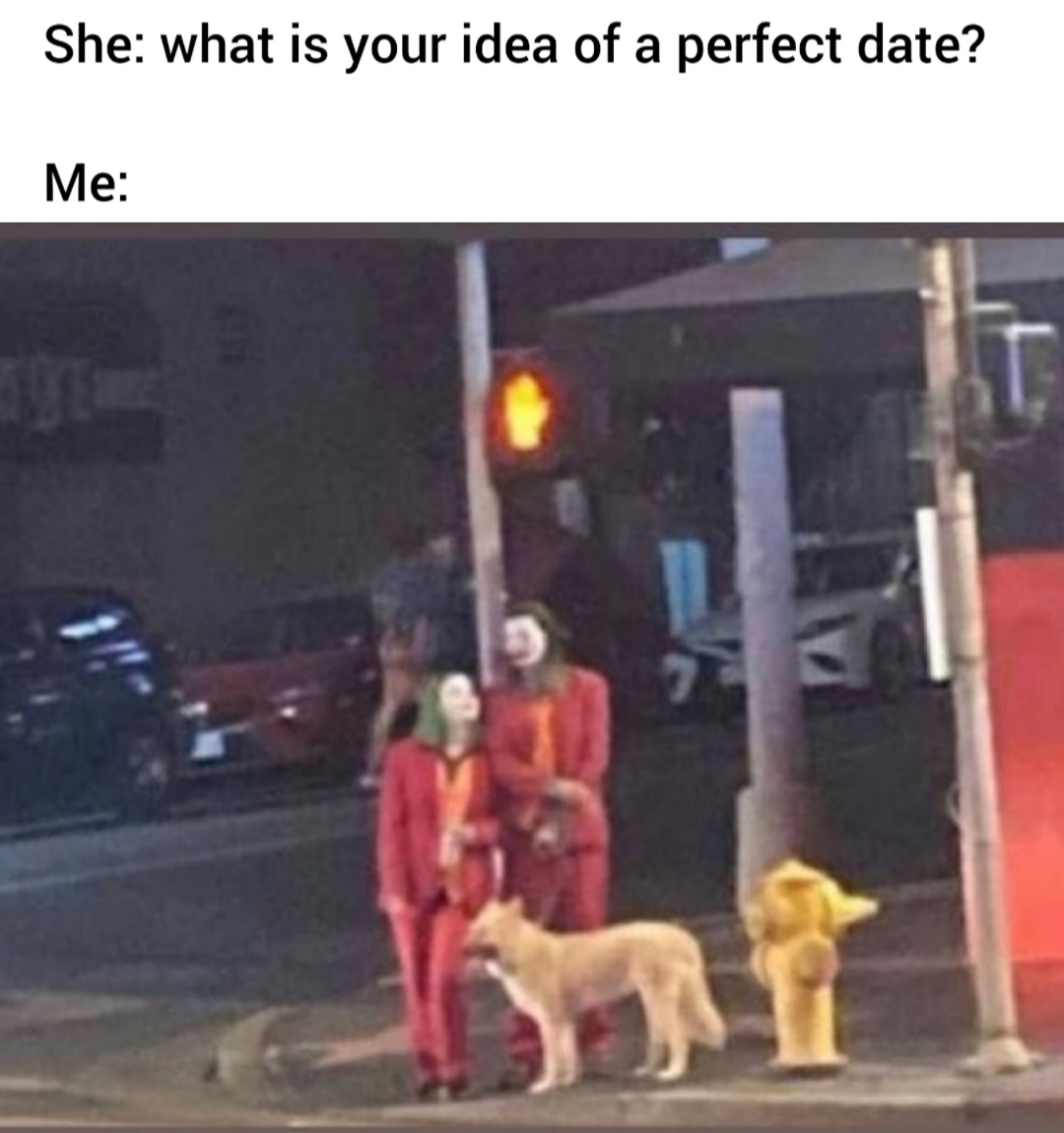 dank memes - joker couple meme - She what is your idea of a perfect date? Me