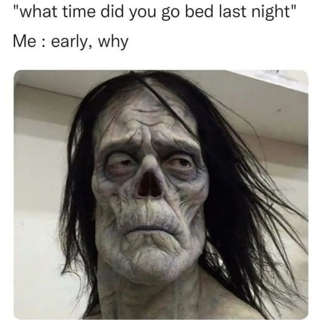 funny memes - head - "what time did you go bed last night" Me early, why