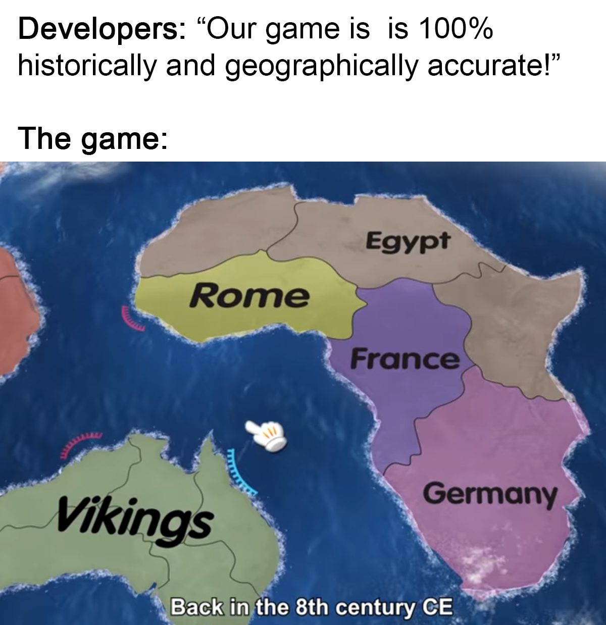 funny memes - map - Developers "Our game is is 100% historically and geographically accurate!" The game Rome Vikings Pitan Egypt France Germany Back in the 8th century Ce