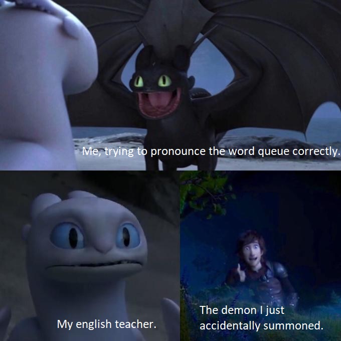 funny memes - Me, trying to pronounce the word queue correctly. O My english teacher. The demon I just accidentally summoned.