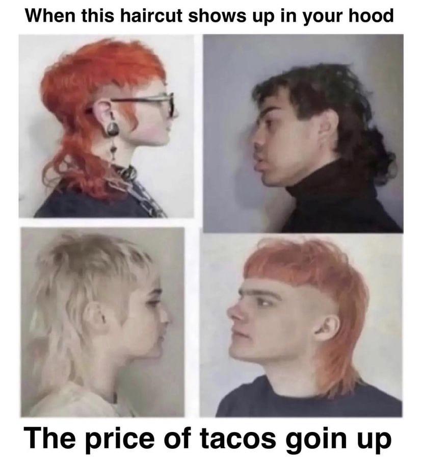 funny memes - hairstyle - When this haircut shows up in your hood The price of tacos goin up