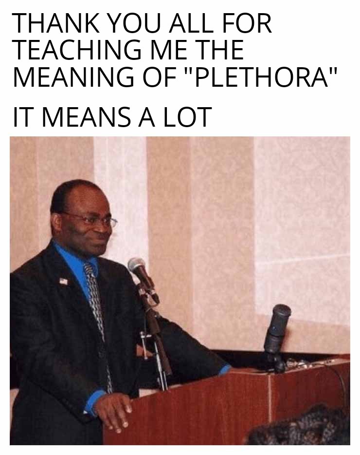 funny memes - man announcement meme - Thank You All For Me The Teaching Meaning It Means Of "Plethora" A Lot