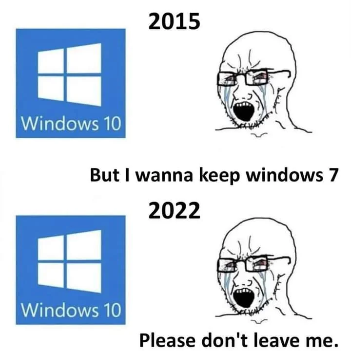 funny memes - head - Windows 10 2015 Windows 10 Jakuber But I wanna keep windows 7 2022 Please don't leave me.