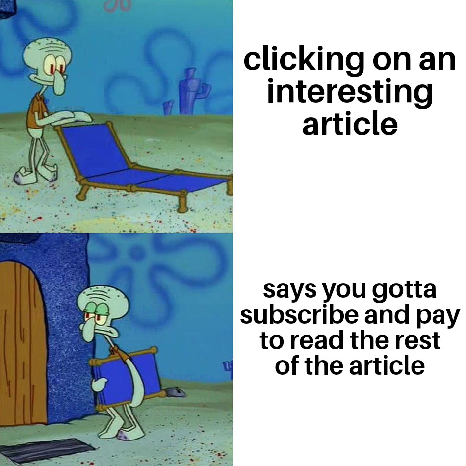 funny memes - you like krabby patties don t you squidward meme - St 7 clicking on an interesting article says you gotta subscribe and pay to read the rest of the article