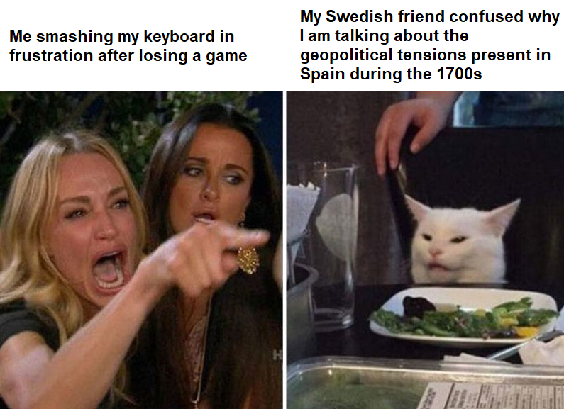 funny pics and memes - virginia tech meme - Me smashing my keyboard in frustration after losing a game My Swedish friend confused why I am talking about the geopolitical tensions present in Spain during the 1700s 309