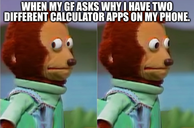 funny pics and memes - definitely not me meme - When My Gf Asks Why I Have Two Different Calculator Apps On My Phone.