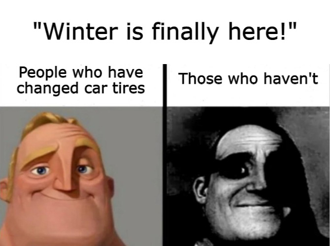 funny and dank memes - smile - "Winter is finally here!" People who have changed car tires Those who haven't
