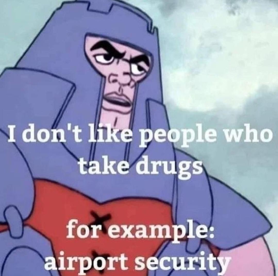 funny memes - don t like people who take drugs airport security - I don't people who take drugs for example airport security