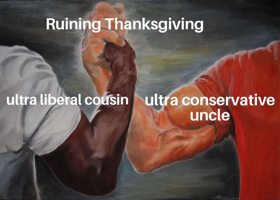 funny memes - black twitter irish twitter - Ruining Thanksgiving ultra liberal cousin ultra conservative uncle