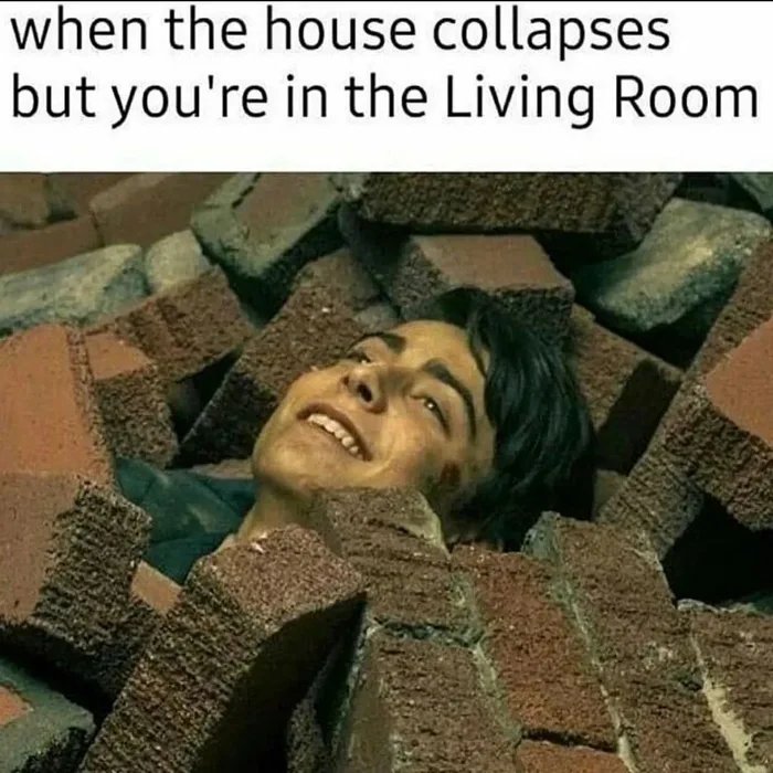 funny memes - house collapses but you re in the liv - when the house collapses but you're in the Living Room
