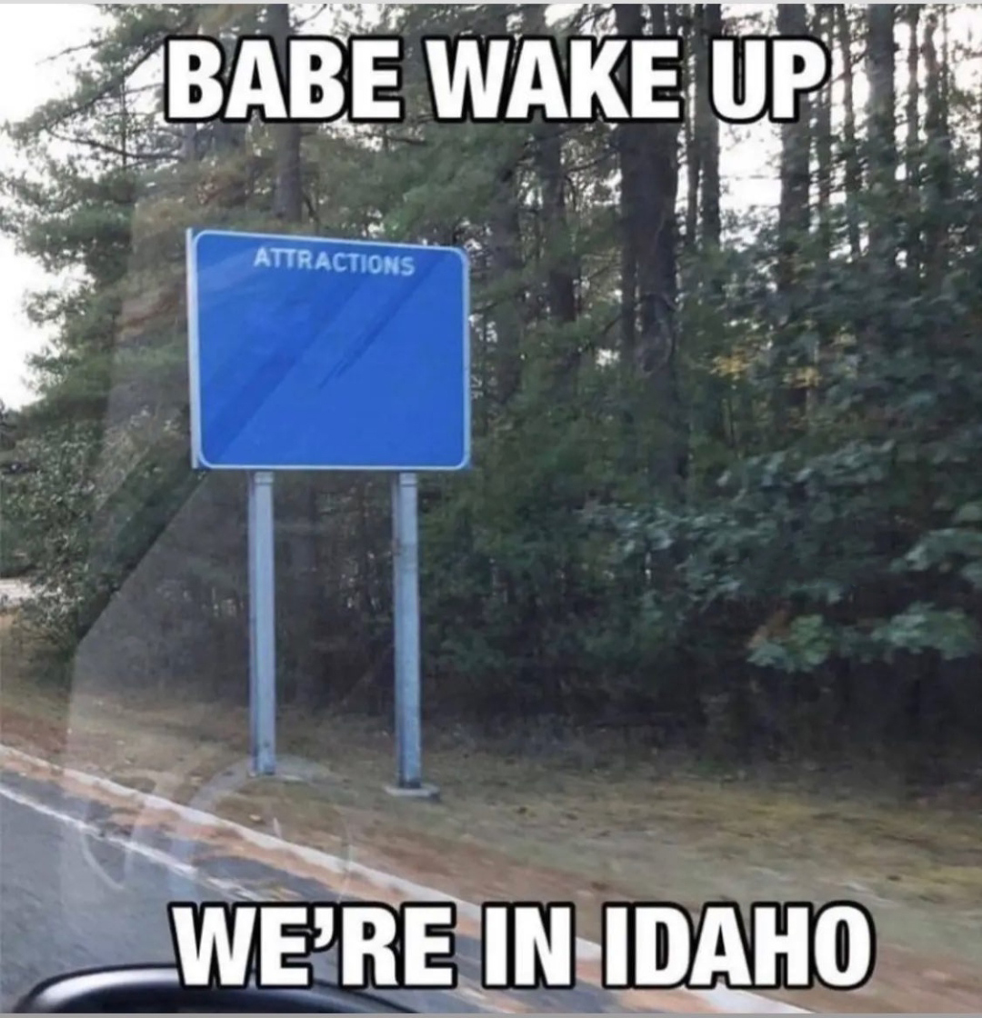 monday morning randomness - road - Babe Wake Up Attractions We'Re In Idaho