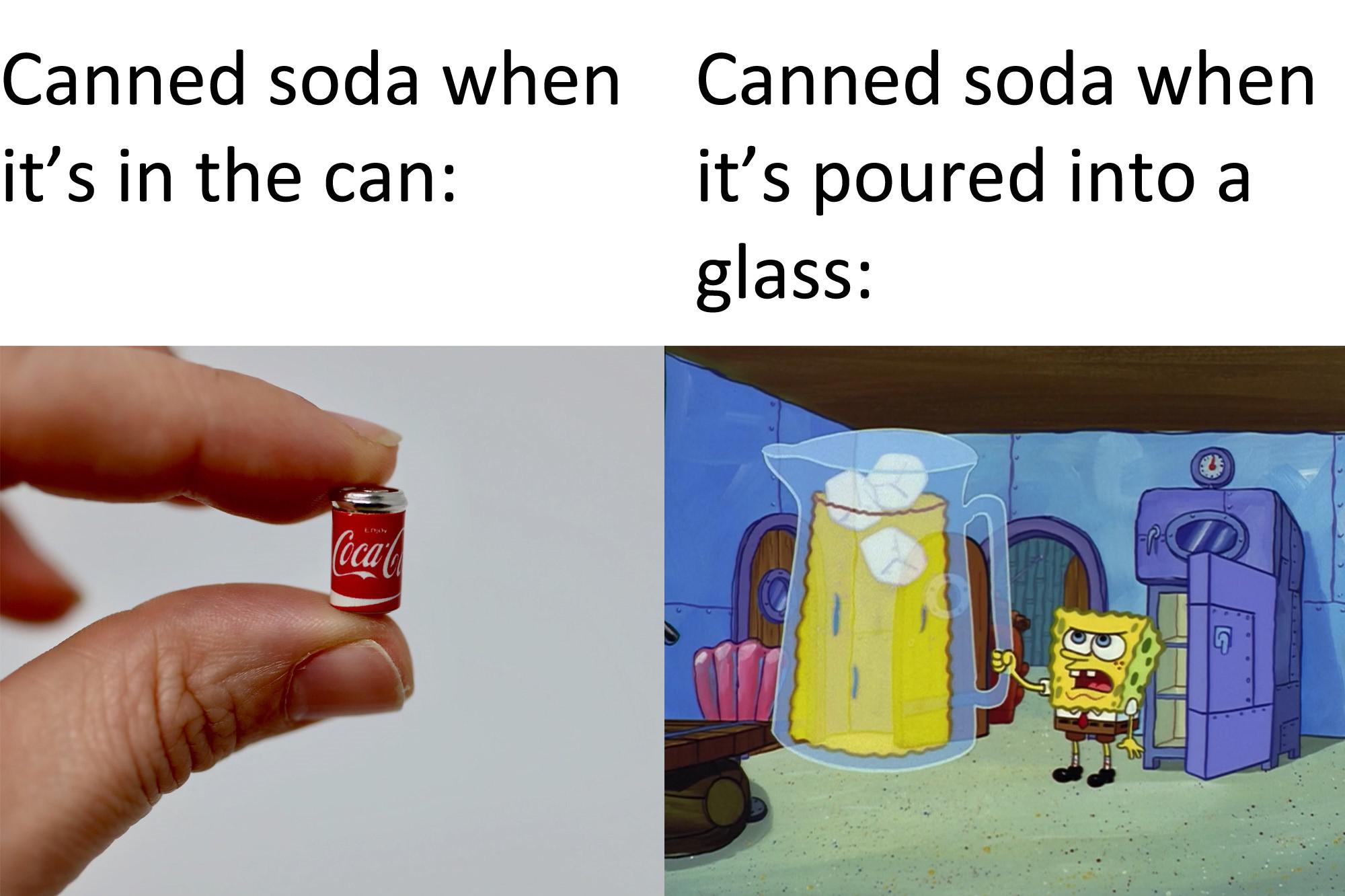 monday morning randomness - spongebob big drink - Canned soda when it's in the can CocaCo Canned soda when it's poured into a glass Boh