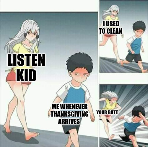 monday morning randomness - Meme - Listen Kid I Used To Clean Me Whenever Thanksgiving Your Butt Arrives