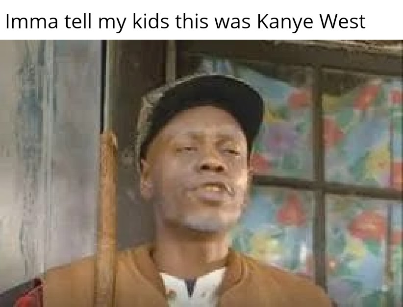 funny friday memes -  Chappelle's Show - Imma tell my kids this was Kanye West 10