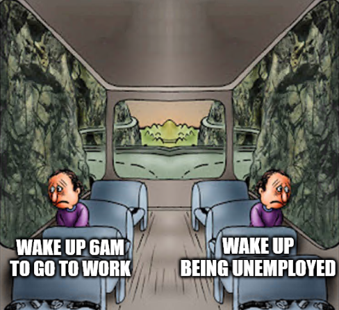 funny friday memes -  two guys on a bus meme template - Wake Up 6AM To Go To Work Wake Up Being Unemployed