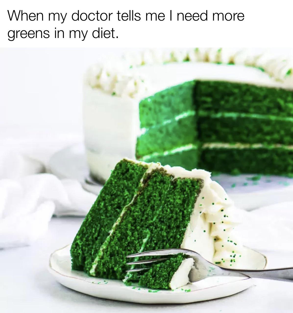 funny friday memes -  green cake color - When my doctor tells me I need more greens in my diet.