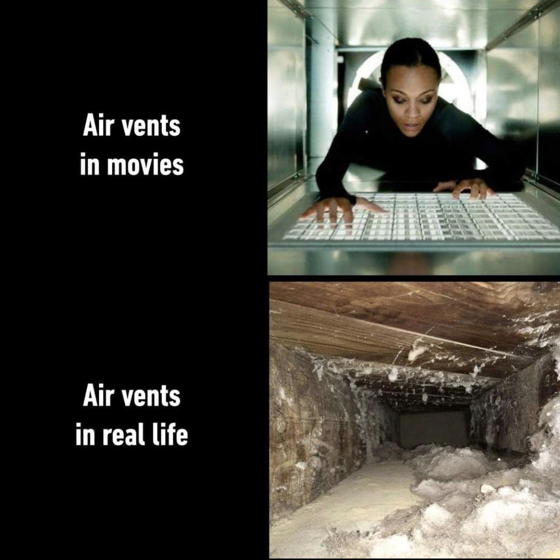 funny memes - crawling through air vents - Air vents in movies Air vents in real life