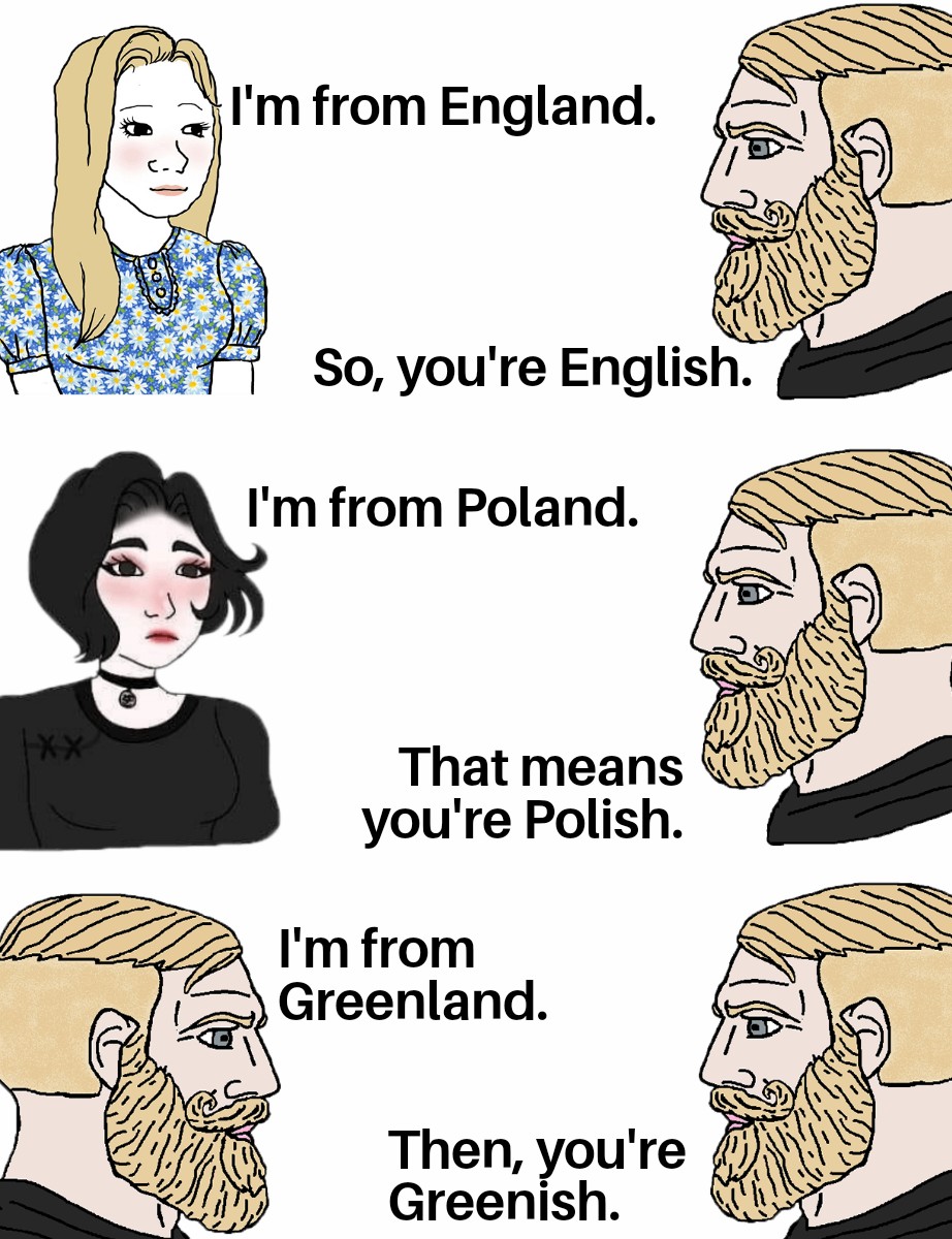 funny memes - cartoon - I'm from England. So, you're English. I'm from Poland. That means you're Polish. I'm from Greenland. Then, you're Greenish.