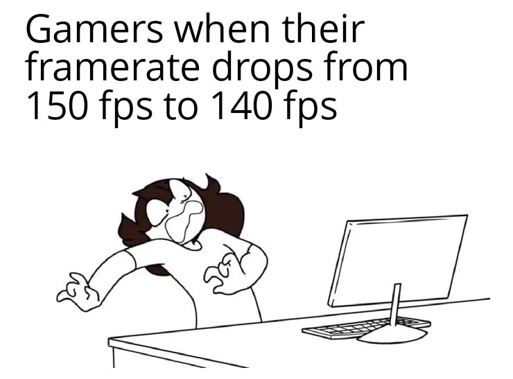 funny memes - cartoon - Gamers when their framerate drops from 150 fps to 140 fps P625