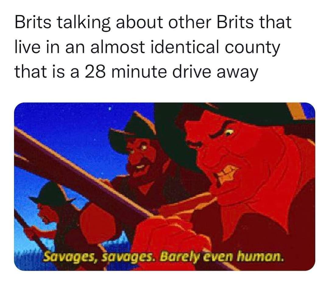 funny memes - Cartoon - Brits talking about other Brits that live in an almost identical county that is a 28 minute drive away Savages, savages. Barely even human.