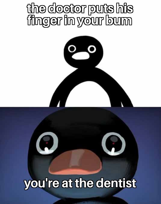 dank and savage memes - penguin - the doctor puts his finger in your bum you're at the dentist