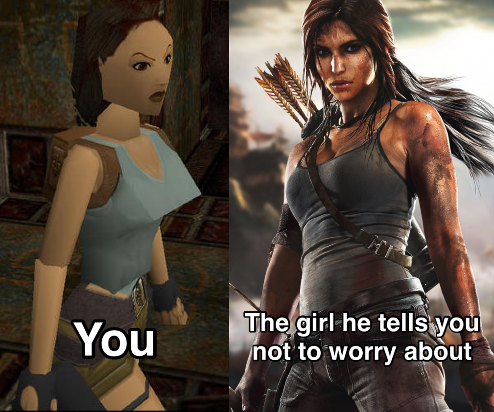 dank and savage memes - lara croft tomb raider definitive edition - You The girl he tells you not to worry about
