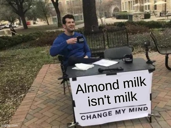 funny memes - tree - imgflip.com Almond milk isn't milk Change My Mind