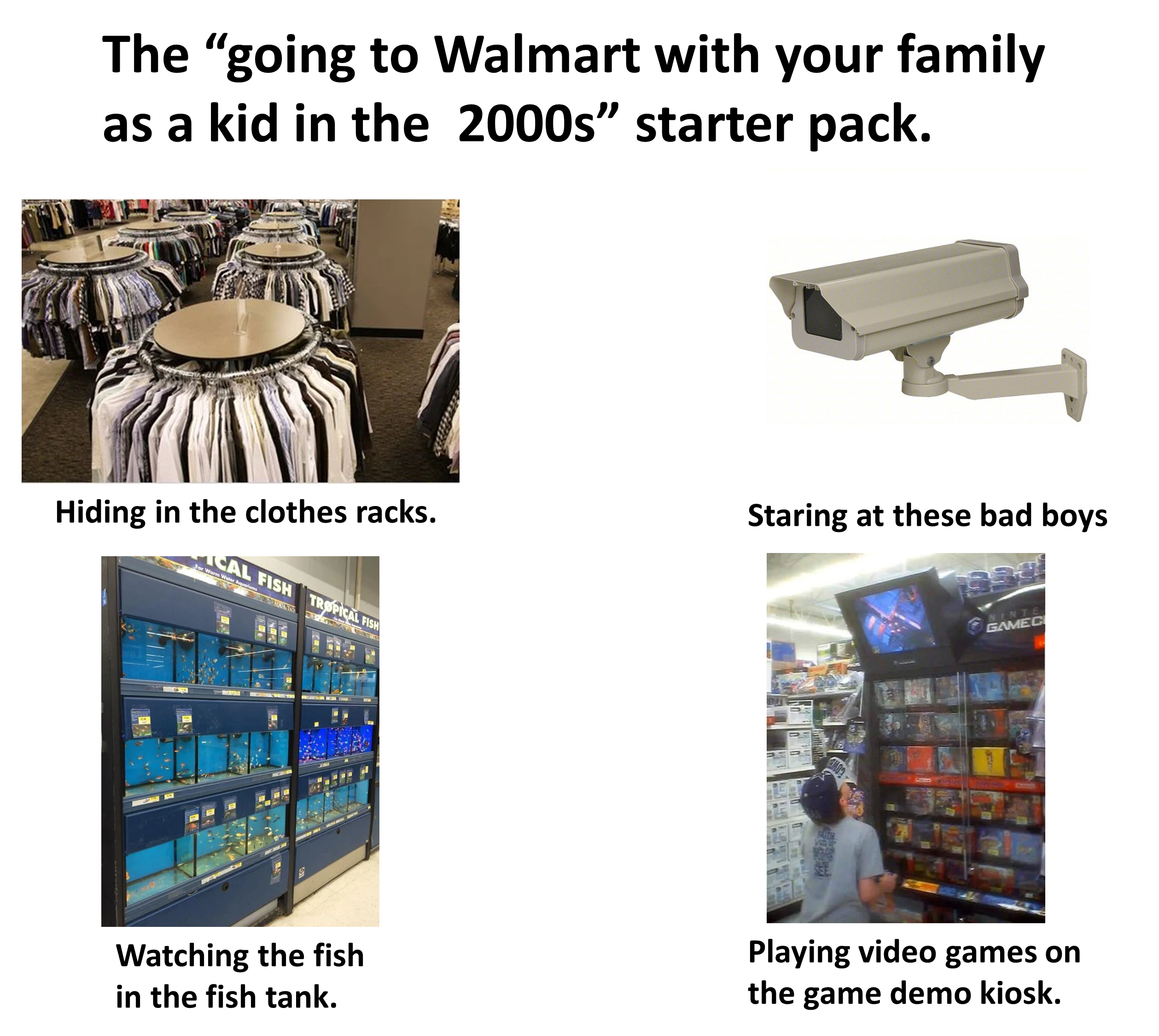 funny memes - plastic - The "going to Walmart with your family as a kid in the 2000s" starter pack. Hiding in the clothes racks. Watching the fish in the fish tank. 2 Staring at these bad boys Playing video games on the game demo kiosk.