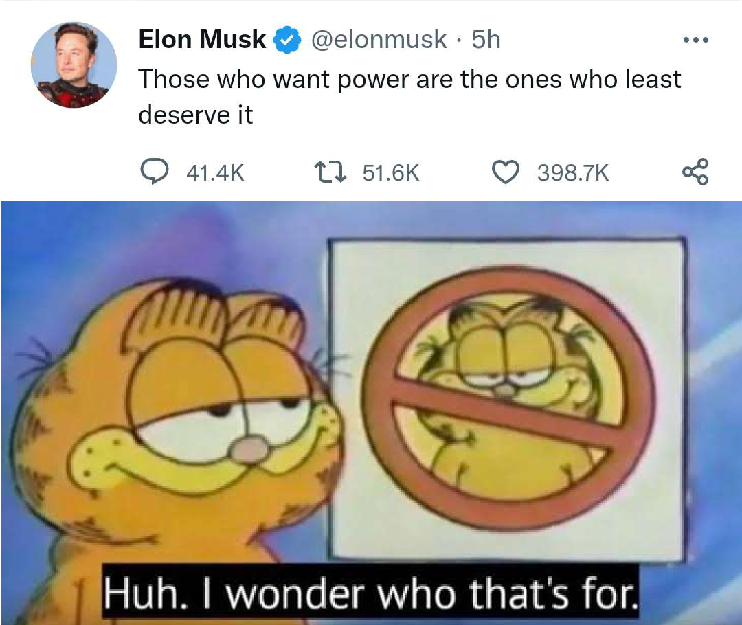 funny memes - spotify ads saying how annoying spotify ads - Elon Musk . 5h Those who want power are the ones who least deserve it t Huh. I wonder who that's for. ..