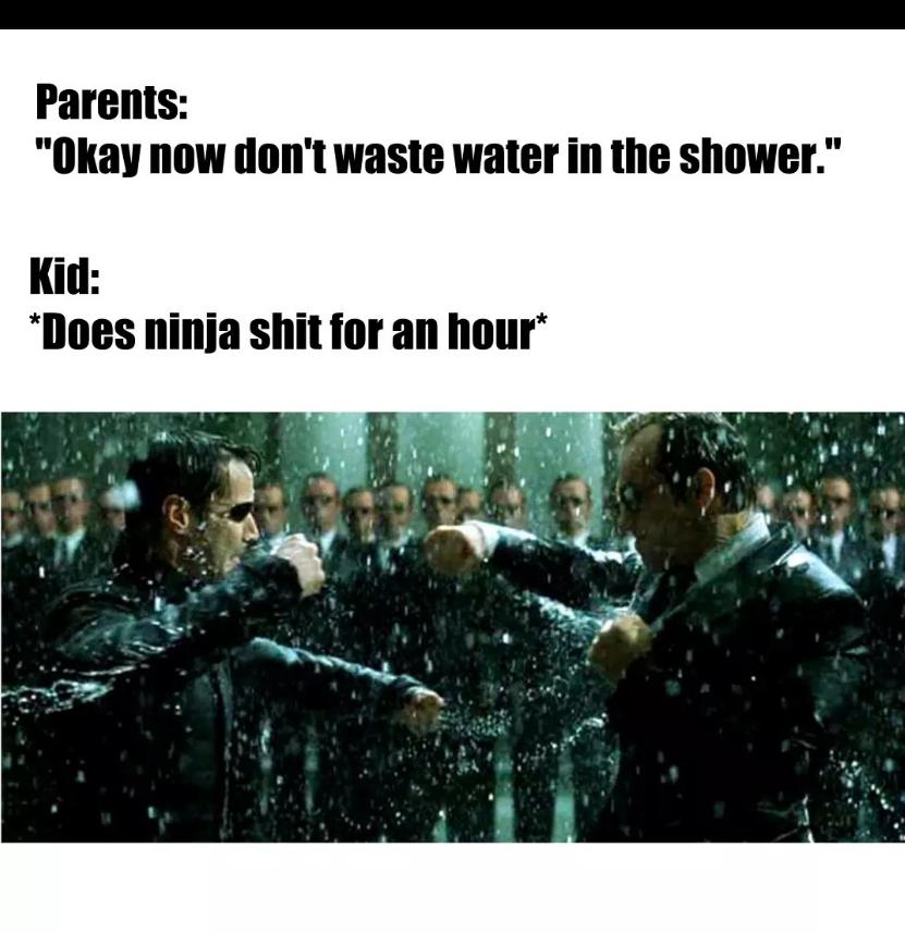 fresh memes - matrix revolutions scene - Parents "Okay now don't waste water in the shower." Kid Does ninja shit for an hour