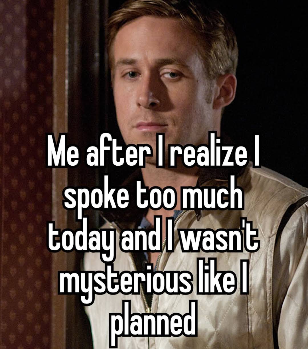 funny memes and pics - cool and mysterious meme - Me after I realize I spoke too much today and I wasn't mysterious I planned