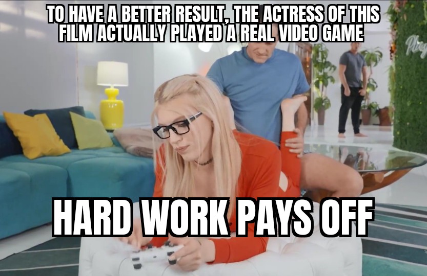 funny memes and pics - photo caption - To Have A Better Result. The Actress Of This Film Actually Played A Real Video Game Hard Work Pays Off Play