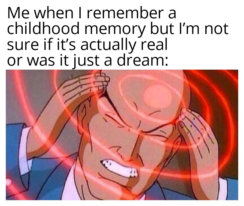 funny memes and pics - Meme - Me when I remember a childhood sure if it's actually real or was it just a dream memory but I'm not