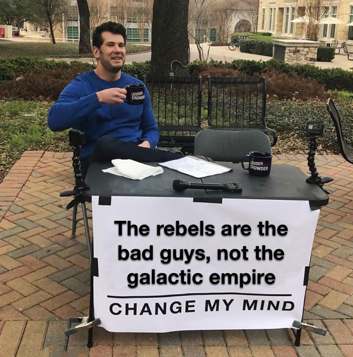 funny memes and pics - design quotes - Lo Ch Signiferner Resoury Martire Modek that we p Suder Crowder The rebels are the bad guys, not the galactic empire Change My Mind