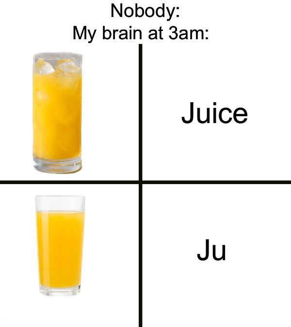funny memes and pics - orange drink - Nobody My brain at 3am Juice Ju