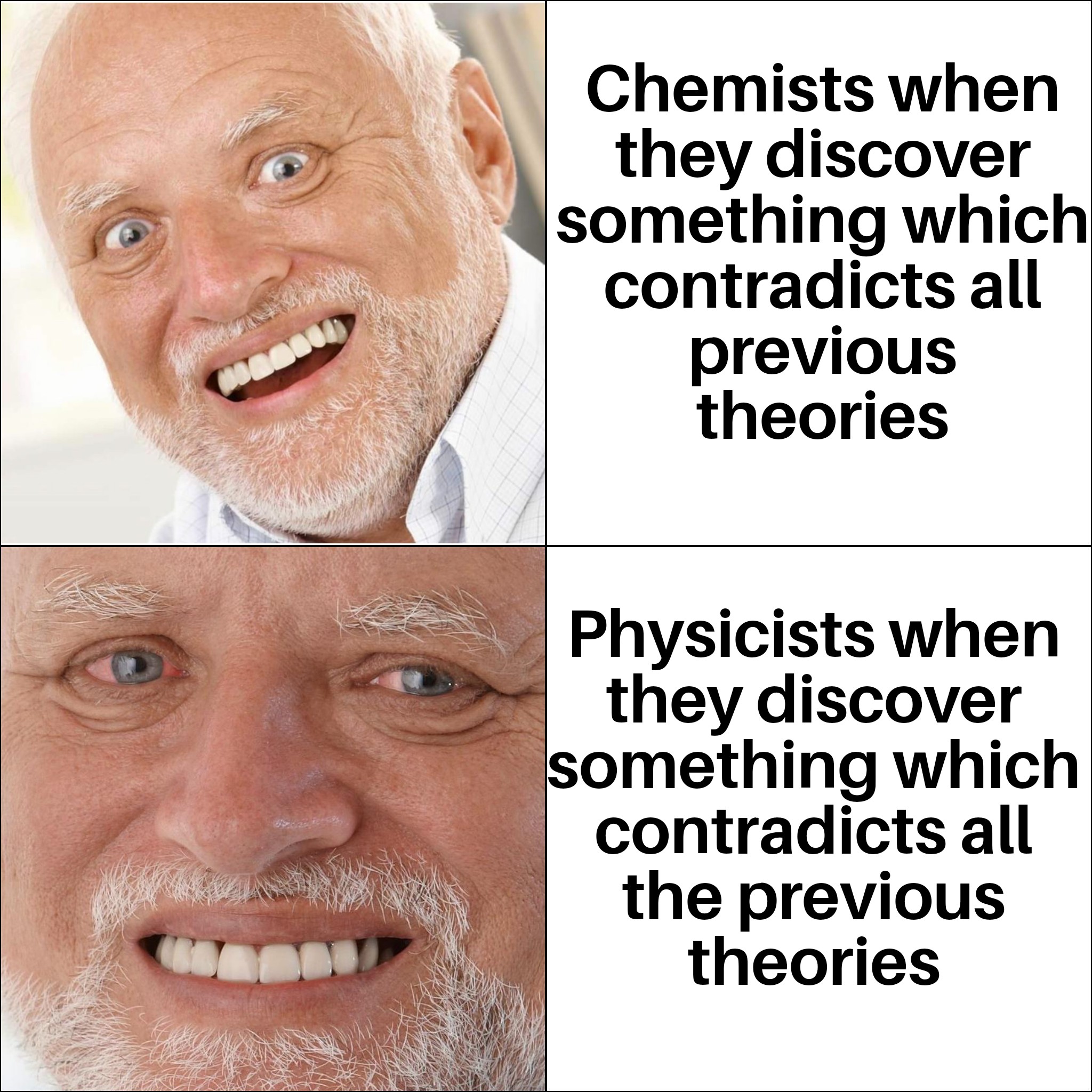 funny memes and pics - tooth - Chemists when they discover something which contradicts all previous theories Physicists when they discover something which contradicts all the previous theories