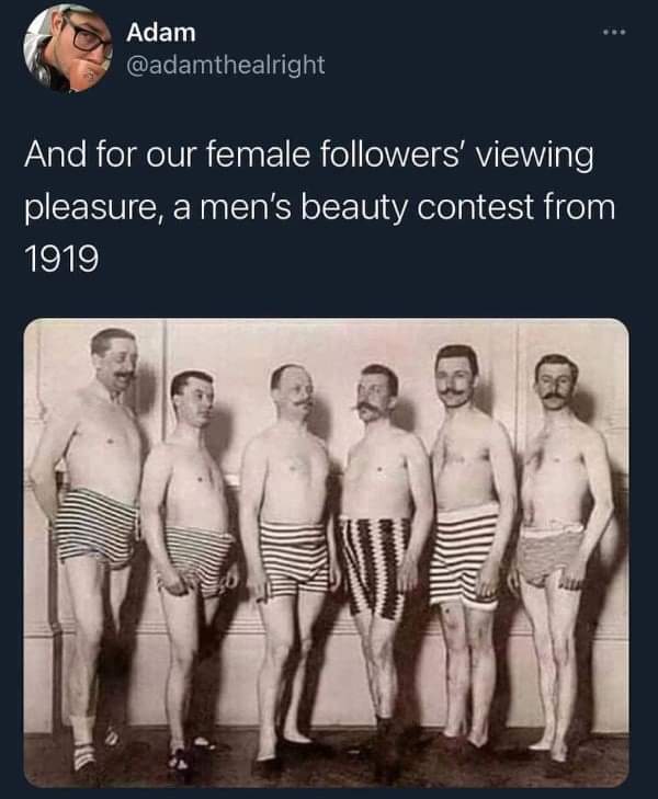 funny dank memes - mens beauty contest 1900s - Adam And for our female ers' viewing pleasure, a men's beauty contest from 1919