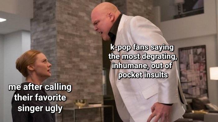dank memes - daredevil and kingpin - me after calling their favorite singer ugly kpop fans saying the most degrating, inhumane, out of pocket insults