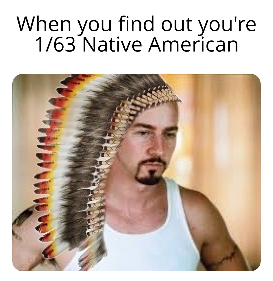 funny memes - hairstyle - When you find out you're 163 Native American