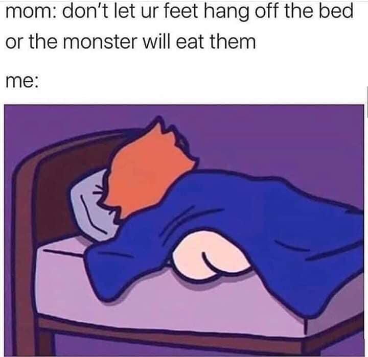funny memes - hanging butt off the bed meme - mom don't let ur feet hang off the bed or the monster will eat them me