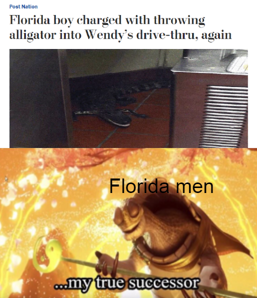 dank memes and pics - florida boy memes - Post Nation Florida boy charged with throwing alligator into Wendy's drivethru, again Florida men co.my true successor