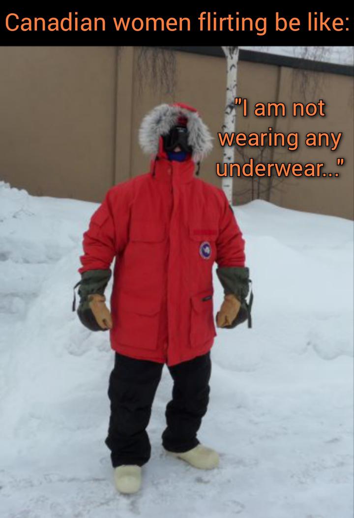 dank memes and pics - snow - Canadian women flirting be "I am not wearing any underwear...